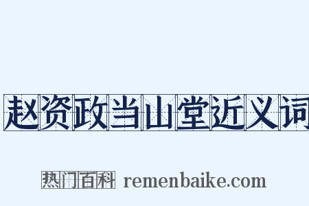 赵资政当山堂近义词是什么意思的图片